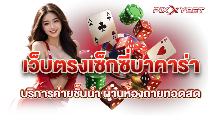 เว็บตรงเซ็กซี่บาคาร่า บริการค่ายชั้นนำ ผ่านห้องถ่ายทอดสด