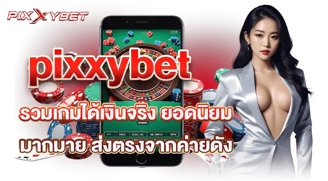 pixxybet รวมเกมได้เงินจริง ยอดนิยมมากมาย ส่งตรงจากค่ายดัง